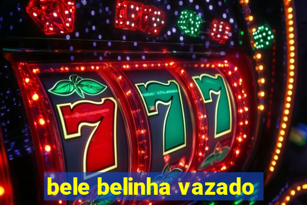 bele belinha vazado